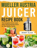 Mueller Austria Juicer Recipe Book: The Complete Home-made Tasty Juicing Recipes Book for Your Whole Family - Paperback