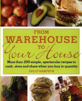 From Warehouse to Your House: More Than 250 Simple, Spectacular Recipes to Cook, Store, and Share When You Buy in Volume - Paperback