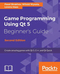Game Programming Using Qt 5, Beginner's Guide - Second Edition: Create amazing games with Qt 5, C++, and Qt Quick - Paperback
