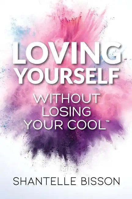 Loving Yourself Without Losing Your Cool: A guide to help you get back to loving YOURSELF unapologetically - Paperback
