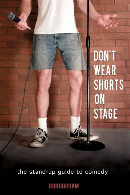 Don't Wear Shorts on Stage: The Stand-up Guide to Comedy - Paperback