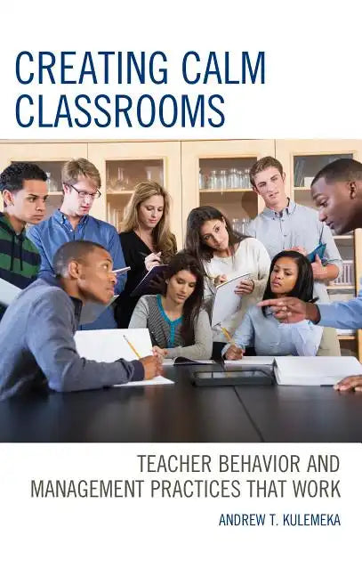 Creating Calm Classrooms: Teacher Behavior and Management Practices that Work - Paperback