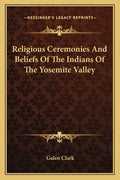 Religious Ceremonies and Beliefs of the Indians of the Yosemite Valley - Paperback