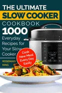 The Ultimate Slow Cooker Cookbook: 1000 Everyday Recipes for Your Slow Cooker. Cook New Meal Every Day Easily - Paperback