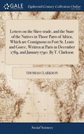 Letters on the Slave-trade, and the State of the Natives in Those Parts of Africa, Which are Contiguous to Fort St. Louis and Goree, Written at Paris - Hardcover