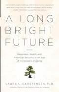 A Long Bright Future: Happiness, Health, and Financial Security in an Age of Increased Longevity - Paperback