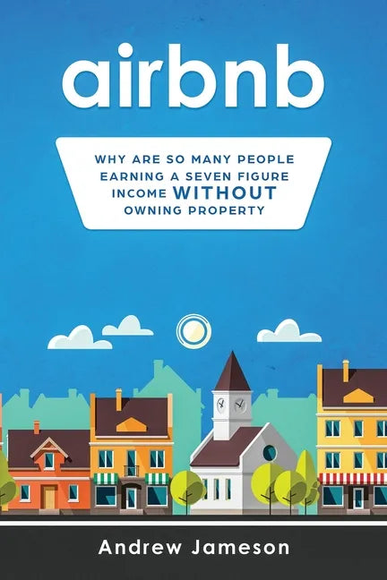 Airbnb: Why so many people are earning a seven-figure income without owning property - Paperback