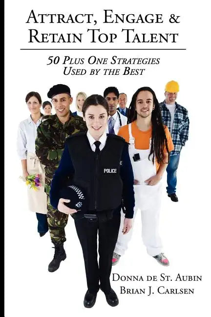 Attract, Engage & Retain Top Talent: 50 Plus One Strategies Used by the Best - Paperback