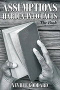 Neville Goddard: Assumptions Harden Into Facts: The Book - Paperback