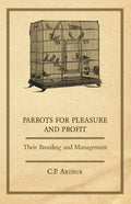 Parrots for Pleasure and Profit - Their Breeding and Management - Paperback