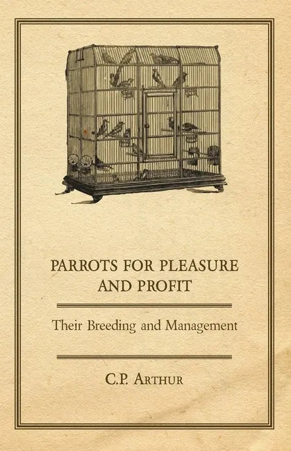 Parrots for Pleasure and Profit - Their Breeding and Management - Paperback