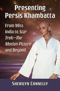 Presenting Persis Khambatta: From Miss India to Star Trek--The Motion Picture and Beyond - Paperback
