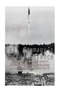 Nazi Germany's Rocket Science: The History of the Third Reich's Experimental Weapons Technology and Research during World War II - Paperback
