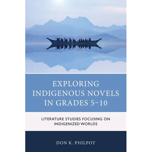 Exploring Indigenous Novels in Grades 5-10: Literature Studies Focusing on Indigenized Worlds - Paperback