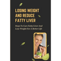 Losing Weight And Reduce Fatty Liver: Steps To Cure Fatty Liver And Lose Weight For A Better Life: Unhealthy Foods - Paperback