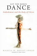 Let the Bones Dance: Embodiment and the Body of Christ - Paperback
