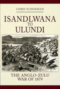 Islandlwana to Ulundi: The Anglo-Zulu War of 1879 - Hardcover