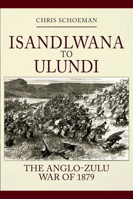 Islandlwana to Ulundi: The Anglo-Zulu War of 1879 - Hardcover