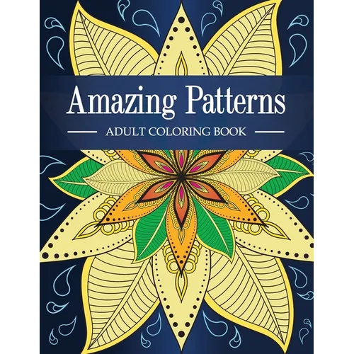 Amazing Patterns: Adult Coloring Book with Fun, Relaxing and Stress Relieving Mandala Style Patterns Coloring Pages - Paperback