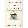 Mastering the Universe: The Obscene Wealth of the Ruling Class, What They Do with Their Money, and Why You Should Hate Them Even More - Paperback