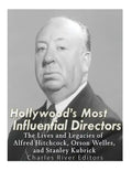 Hollywood's Most Influential Directors: The Lives and Legacies of Alfred Hitchcock, Orson Welles, and Stanley Kubrick - Paperback