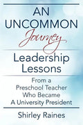 An Uncommon Journey: Leadership Lessons From A Preschool Teacher Who Became A University President - Paperback