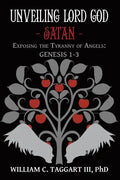 Unveiling Lord God - Satan: Exposing the Tyranny of Angels: Genesis 1-3 - Paperback