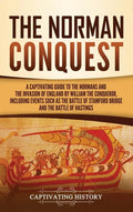 The Norman Conquest: A Captivating Guide to the Normans and the Invasion of England by William the Conqueror, Including Events Such as the - Hardcover