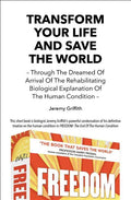 Transform Your Life And Save The World: Through The Dreamed Of Arrival Of The Rehabilitating Biological Explanation Of The Human Condition - Paperback