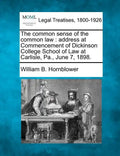 The Common Sense of the Common Law: Address at Commencement of Dickinson College School of Law at Carlisle, Pa., June 7, 1898. - Paperback