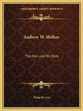 Andrew W. Mellon: The Man and His Work - Paperback