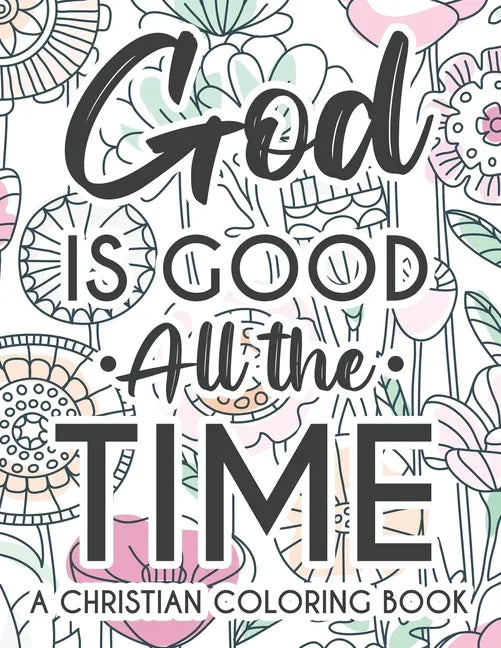 God Is Good All The Time Christian Faith Coloring Book: Devotional Coloring Book For Women, Coloring Pages With Inspirational Bible Verses To Calm The - Paperback