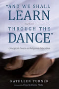 And We Shall Learn Through the Dance: Liturgical Dance as Religious Education - Paperback