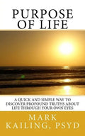 Purpose of Life: A quick and simple way to discover profound truths about life through your own eyes. - Paperback