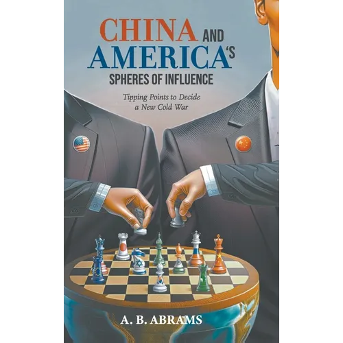 China and America's Spheres of Influence: Tipping Points to Decide a New Cold War - Hardcover
