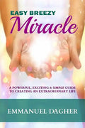 Easy Breezy Miracle: A Powerful, Exciting & Simple Guide to Creating an Extraordinary Life - Paperback