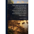 Life and Letters of John Winthrop, Governor of the Massachusetts-Bay Company at Their Emigration to New England .. - Paperback