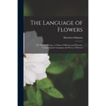 The Language of Flowers: The Floral Offering; a Token of Affection and Esteem; Comprising the Language and Poetry of Flowers - Paperback