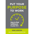 Put Your Purpose to Work: How to Find Fulfillment in Your 9-5 - Paperback