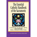 The Essential Catholic Handbook of the Sacraments: A Summary of Beliefs, Rites, and Prayers - Paperback