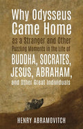 Why Odysseus Came Home as a Stranger and Other Puzzling Moments in the Life of Buddha, Socrates, Jesus, Abraham, and other Great Individuals - Paperback