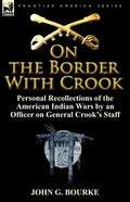 On the Border with Crook: Personal Recollections of the American Indian Wars by an Officer on General Crook's Staff - Paperback