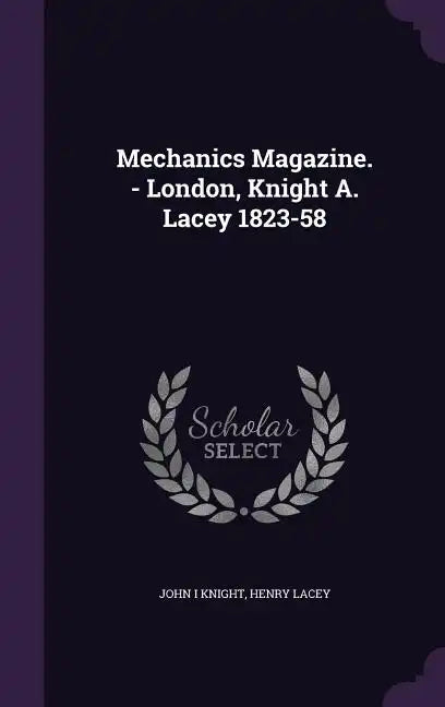 Mechanics Magazine. - London, Knight A. Lacey 1823-58 - Hardcover