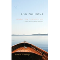 Rowing Home - Lessons From The River Of life: A Memoir of a Near-Death Experience - Hardcover
