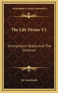 The Life Divine V1: Omnipresent Reality and the Universe - Hardcover