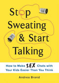 Stop Sweating & Start Talking: How to Make Sex Chats with Your Kids Easier Than You Think - Paperback
