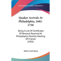 Quaker Arrivals At Philadelphia, 1682-1750: Being A List Of Certificates Of Removal Received At Philadelphia Monthly Meeting Of Friends (1902) - Hardcover