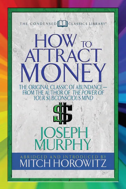 How to Attract Money (Condensed Classics): The Original Classic of Abundance-From the Author of the Power of Your Subconscious Mind - Paperback