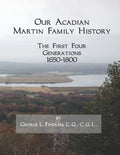 Our Acadian Martin Family History: The First Four Generations, 1650-1800. From Barnabé Martin and Jeanne Pelletret of Port Royal, Acadia, to Simon Mar - Paperback