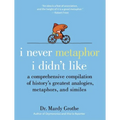 I Never Metaphor I Didn't Like: A Comprehensive Compilation of History's Greatest Analogies, Metaphors, and Similes - Hardcover